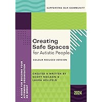 (Colour Reduced Version) Creating Safe Spaces for Autistic People: A Guide for Building your Affirming Organisation or Group (Creating Safes Spaces ... People: Colour & Reduced Colour Versions) (Colour Reduced Version) Creating Safe Spaces for Autistic People: A Guide for Building your Affirming Organisation or Group (Creating Safes Spaces ... People: Colour & Reduced Colour Versions) Paperback
