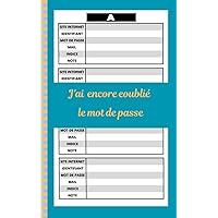 J'ai encore oublié le mot de passe: Cahier avec index alphabétique pour vos identifiants et mots de passe internet. Conseils et astuces pour mieux sécuriser vos accès internet (French Edition)