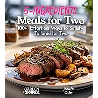 5-Ingredient Meals for Two: 100+ Effortless Ways to Satisfy, Tailored for Two, Picture Included (5-Ingredients Cookbook)