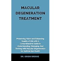 MACULAR DEGENERATION TREATMENT: Preserving Vision and Enhancing Quality of Life with A Comprehensive Guide to Understanding, Managing, And Thriving with Macular Degeneration for Optimal Eye Health MACULAR DEGENERATION TREATMENT: Preserving Vision and Enhancing Quality of Life with A Comprehensive Guide to Understanding, Managing, And Thriving with Macular Degeneration for Optimal Eye Health Kindle Hardcover Paperback
