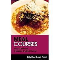 Meal Courses: Eating Clean and Gorgeous Crockpot Flavours Meal Courses: Eating Clean and Gorgeous Crockpot Flavours Kindle Paperback