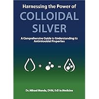 Harnessing the Power of Colloidal Silver: A Comprehensive Guide to Understanding its Antimicrobial Properties