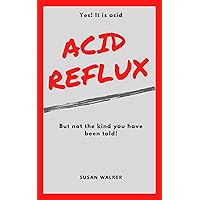 Acid Reflux: Yes, it is acid: But not the kind you have been told