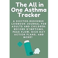 The All in One Asthma Tracker: A Doctor-Designed Logbook Journal for Adults and Children: Record Symptoms, Peak Flow, Sick Day Action Plans, and More! The All in One Asthma Tracker: A Doctor-Designed Logbook Journal for Adults and Children: Record Symptoms, Peak Flow, Sick Day Action Plans, and More! Paperback