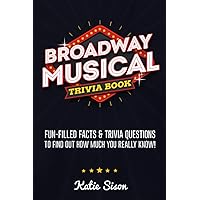 Broadway Musical Trivia Book: Fun-Filled Facts & Trivia Questions To Find Out How Much You Really Know! Broadway Musical Trivia Book: Fun-Filled Facts & Trivia Questions To Find Out How Much You Really Know! Paperback Kindle