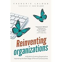 Reinventing Organizations: A Guide to Creating Organizations Inspired by the Next Stage in Human Consciousness Reinventing Organizations: A Guide to Creating Organizations Inspired by the Next Stage in Human Consciousness Paperback Kindle Hardcover