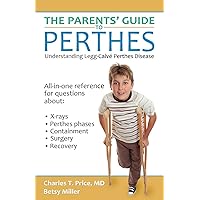 The Parents' Guide to Perthes: Understanding Legg-Calvé-Perthes Disease The Parents' Guide to Perthes: Understanding Legg-Calvé-Perthes Disease Paperback Kindle