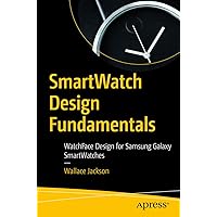 SmartWatch Design Fundamentals: WatchFace Design for Samsung Galaxy SmartWatches SmartWatch Design Fundamentals: WatchFace Design for Samsung Galaxy SmartWatches Kindle Paperback