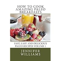 How to Cook Amazing Paleo Breakfasts (Fast, Easy and Delicious Paleo Recipes) How to Cook Amazing Paleo Breakfasts (Fast, Easy and Delicious Paleo Recipes) Paperback