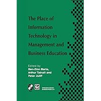 The Place of Information Technology in Management and Business Education: TC3 WG3.4 International Conference on the Place of Information Technology in ... in Information and Communication Technology) The Place of Information Technology in Management and Business Education: TC3 WG3.4 International Conference on the Place of Information Technology in ... in Information and Communication Technology) Hardcover Paperback
