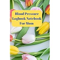Blood Pressure Logbook Notebook For Mothers: Blood Pressure Log Book Dairy Journal And Tracker with 500 Weekly Log Sheets (10 Years) to Track & Record Daily. Also Use As Gifts And Presents.
