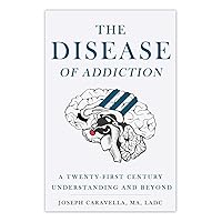 The Disease of Addiction: A Twenty-First Century Understanding and Beyond The Disease of Addiction: A Twenty-First Century Understanding and Beyond Paperback Kindle