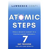 Atomic Steps: From a Negative Mindset to a Positive Mindset Through a Seven-Day Process for Lifelong Benefits (The Journey to Self-Illumination Series)