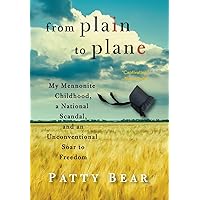 From Plain to Plane: My Mennonite Childhood, a National Scandal, and an Unconventional Soar to Freedom