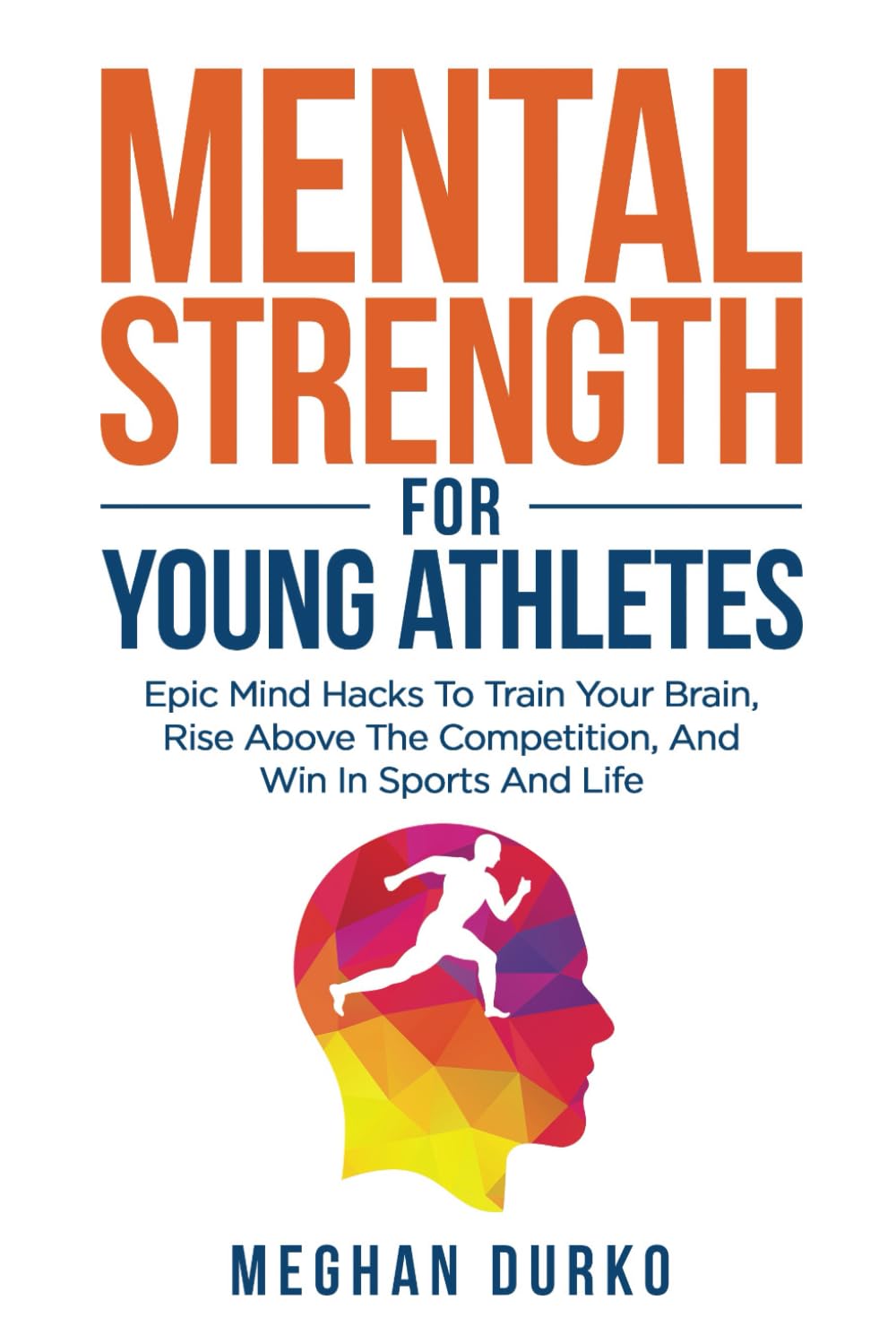 Mental Strength for Young Athletes: Epic mind Hacks to Train your Brain, Rise Above The Competition, And Win In Sports And Life