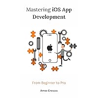 Mastering iOS App Development: From Beginner to Pro Mastering iOS App Development: From Beginner to Pro Kindle Hardcover Paperback