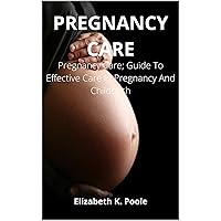 PREGNANCY CARE: Pregnancy Care; Guide To Effective Care In Pregnancy And Childbirth PREGNANCY CARE: Pregnancy Care; Guide To Effective Care In Pregnancy And Childbirth Kindle Paperback