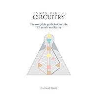 Human Design - Circuitry: The complete guide to Circuits, Channels and Gates Human Design - Circuitry: The complete guide to Circuits, Channels and Gates Kindle Hardcover