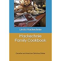 Mackechnie Family Cookbook: Canadian and American Delicious Dishes
