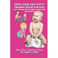 MUM'S GUIDE CRAP POTTY TRAINING BOOK FOR KIDS: A First-Time Mum's Guide To Potty Training In 3 Days, With Picture Illustrations For Your Kids (