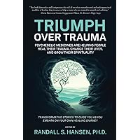 Triumph Over Trauma: Psychedelic Medicines are Helping People Heal Their Trauma, Change Their Lives, and Grow Their Spirituality Triumph Over Trauma: Psychedelic Medicines are Helping People Heal Their Trauma, Change Their Lives, and Grow Their Spirituality Paperback Kindle Audible Audiobook