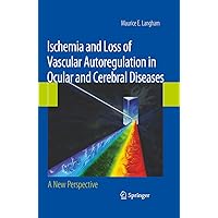 Ischemia and Loss of Vascular Autoregulation in Ocular and Cerebral Diseases: A New Perspective Ischemia and Loss of Vascular Autoregulation in Ocular and Cerebral Diseases: A New Perspective Kindle Hardcover Paperback