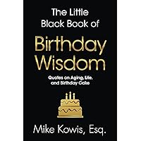 The Little Black Book of Birthday Wisdom: Quotes on Aging, Life, and Birthday Cake The Little Black Book of Birthday Wisdom: Quotes on Aging, Life, and Birthday Cake Paperback Kindle