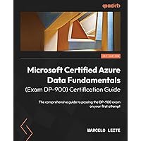 Microsoft Certified Azure Data Fundamentals (Exam DP-900) Certification Guide: The comprehensive guide to passing the DP-900 exam on your first attempt