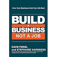 Build a Business, Not a Job: Grow Your Business & Get Your Life Back