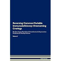 Reversing Common Variable Immunodeficiency: Overcoming Cravings The Raw Vegan Plant-Based Detoxification & Regeneration Workbook for Healing Patients. Volume 3