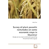 Survey of plant parasitic nematodes on some economic crops in Myanmar: Study on rice root rot disease caused by Hirschmanniella oryzae Survey of plant parasitic nematodes on some economic crops in Myanmar: Study on rice root rot disease caused by Hirschmanniella oryzae Paperback
