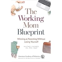 The Working Mom Blueprint: Winning at Parenting Without Losing Yourself The Working Mom Blueprint: Winning at Parenting Without Losing Yourself Paperback Kindle