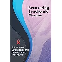 Recovering Syndromic Myopia Journal & Notebook: Self Informing Detoxification and Healing tracker lined book for Treatment of Syndromic Myopia, 6x9, Awareness Gifts