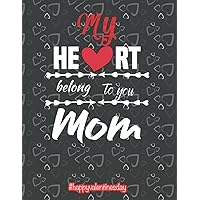 Mom Lovers - My Heart Belongs To you Mom: Happy Valentine's Day gift with Love | 8.5x11, 120 pages | Notebook