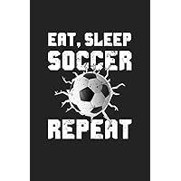 Eat Sleep Soccer Repeat: 120 Blank Lined Page Softcover Notes Journal | College Ruled Composition Notebook | 6x9 Blank Line | Soccer Gifts For Boys and Girls