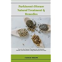 Parkinson’s Disease Natural Treatment & Remedies: Uncover the Natural Therapies for Parkinson's Disease, and Feel Better Using Medication-free Ways Parkinson’s Disease Natural Treatment & Remedies: Uncover the Natural Therapies for Parkinson's Disease, and Feel Better Using Medication-free Ways Paperback Kindle