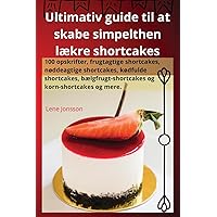Ultimativ guide til at skabe simpelthen lækre shortcakes (Danish Edition)