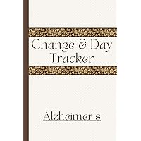 Change and Day Tracker for Alzheimer's: Caregiver Record for Physical Effects, Medications, Activities, Meals and More