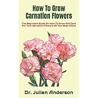 How To Grow Carnation Flowers: The Beginners Guide On How To Grow And Care For Your Carnation Flowers (All You Must Know)