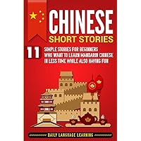 Chinese Short Stories: 11 Simple Stories for Beginners Who Want to Learn Mandarin Chinese in Less Time While Also Having Fun
