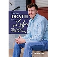From Death to Life: The Aaron Williams Story From Death to Life: The Aaron Williams Story Hardcover