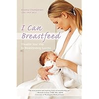 I Can Breastfeed: Visualize Your Way to Breastfeeding Success I Can Breastfeed: Visualize Your Way to Breastfeeding Success Paperback Kindle Hardcover