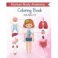 Human Body Anatomy Coloring Book for Kids Ages 3-8: Coloring Pages with Physiological Explanation of the Human Body for Toddler and Kindergarten