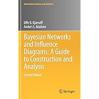 Bayesian Networks and Influence Diagrams: A Guide to Construction and Analysis (Information Science and Statistics, 22) Bayesian Networks and Influence Diagrams: A Guide to Construction and Analysis (Information Science and Statistics, 22) Hardcover Kindle Paperback