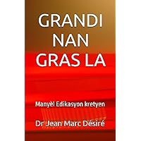 GRANDI NAN GRAS LA: Manyèl Edikasyon kretyen (French Edition) GRANDI NAN GRAS LA: Manyèl Edikasyon kretyen (French Edition) Paperback Kindle Hardcover