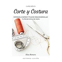 Curso básico: Corte y Costura. Patrones, Diseños y trucos para desarrollar tu mejor estilo de ropa (Spanish Edition)
