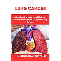LUNG CANCER: A Handbook of Natural and Medical Treatments for People Living With Lung Cancer (Health Chronicles) LUNG CANCER: A Handbook of Natural and Medical Treatments for People Living With Lung Cancer (Health Chronicles) Kindle Paperback
