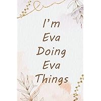 I'm Eva Doing Eva Things Notebook: Personalized Name Journal for Eva notebook | Gift For Girls, Women and Girlfriend Named Eva | Gift Idea for Eva | Birthday gift for Eva | 110 Pages