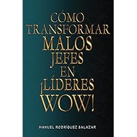 CÓMO TRANSFORMAR MALOS JEFES EN LIDERES WOW (Spanish Edition)