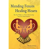 Mending Fences Healing Hearts: The Top 10 Keys to a Better Relationship with Your Adult Children Mending Fences Healing Hearts: The Top 10 Keys to a Better Relationship with Your Adult Children Paperback Kindle Mass Market Paperback